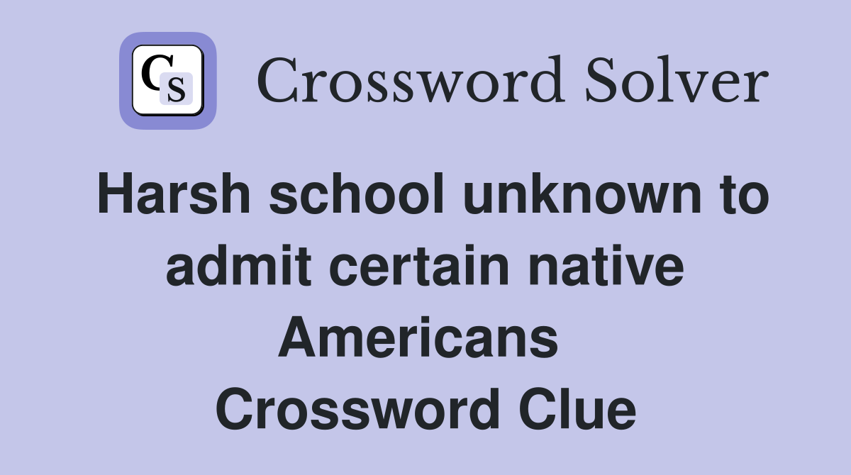 Harsh school unknown to admit certain native Americans  Crossword Clue