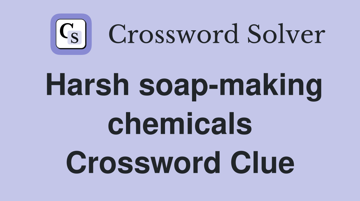 Harsh soap-making chemicals Crossword Clue
