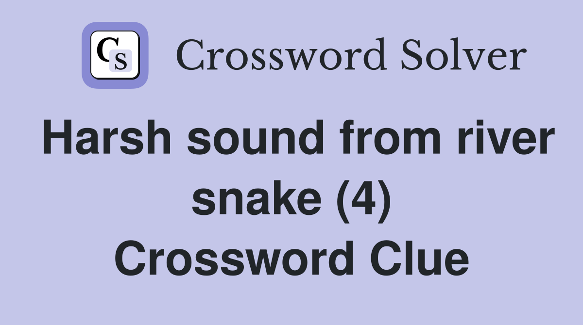 Harsh sound from river snake (4) Crossword Clue
