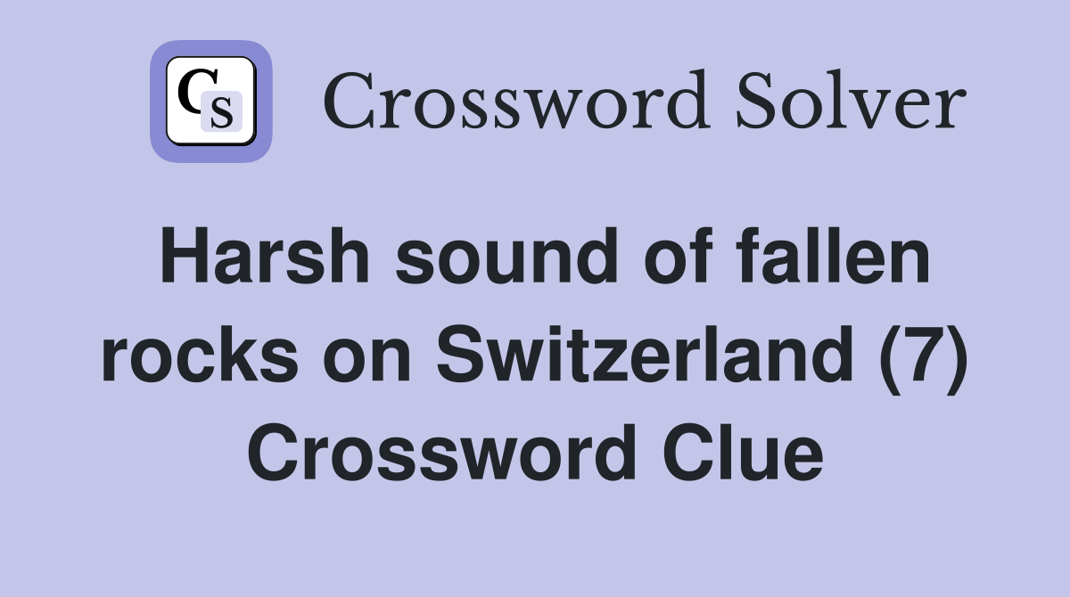 Harsh sound of fallen rocks on Switzerland (7) Crossword Clue