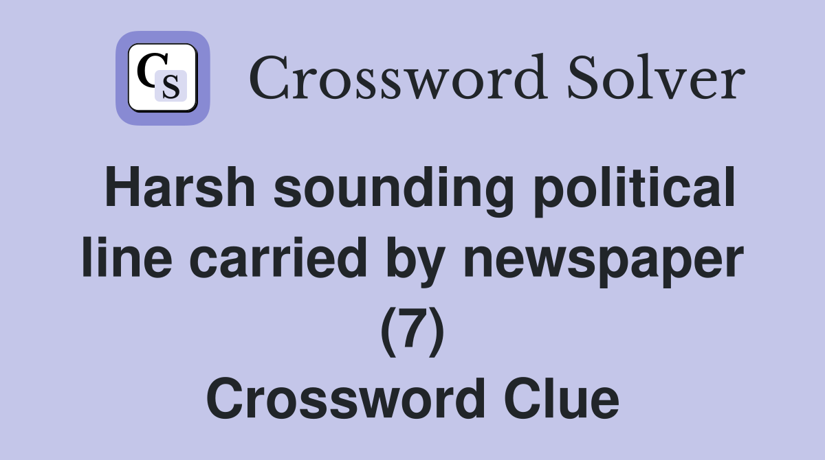 Harsh sounding political line carried by newspaper (7) Crossword Clue