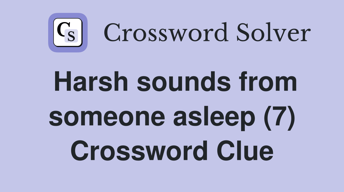 Harsh sounds from someone asleep (7) Crossword Clue