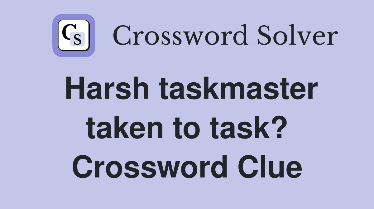 Harsh taskmaster taken to task? Crossword Clue