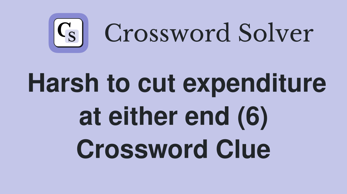 Harsh to cut expenditure at either end (6) Crossword Clue