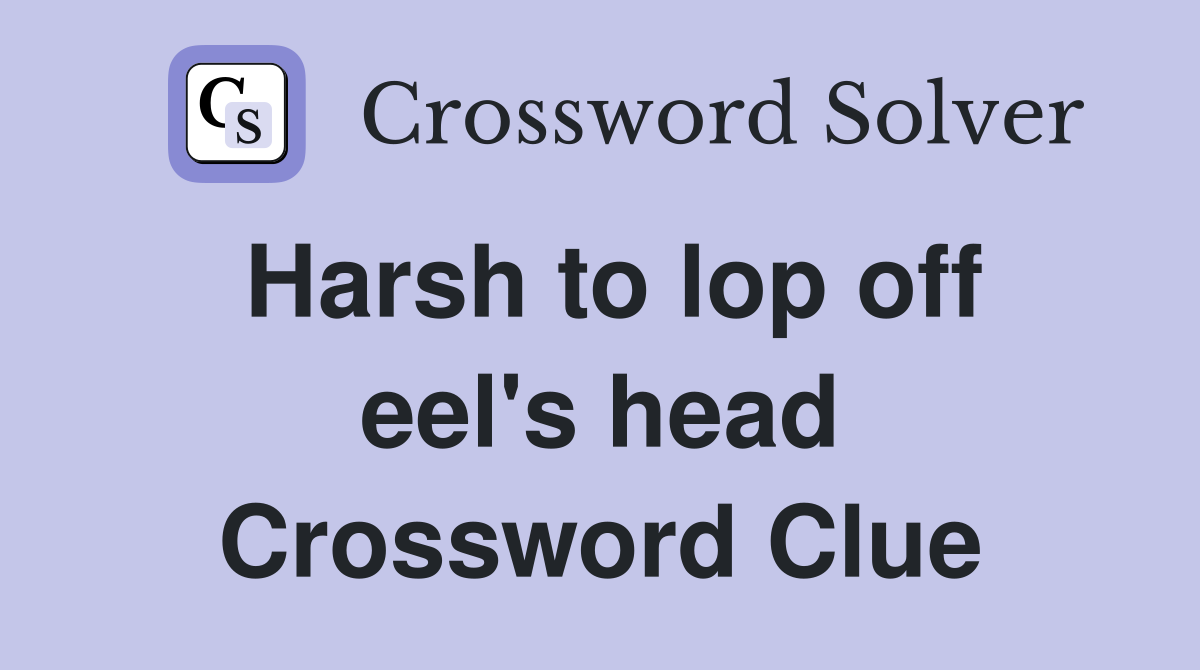 Harsh to lop off eel's head Crossword Clue