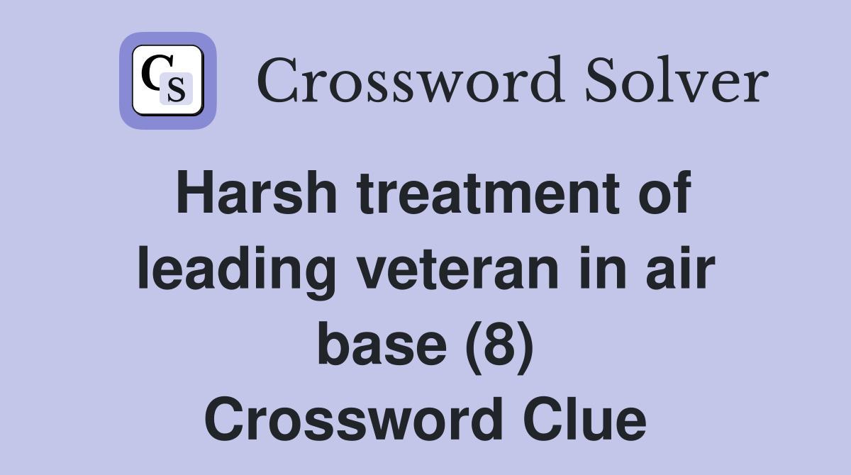 Harsh treatment of leading veteran in air base (8) Crossword Clue