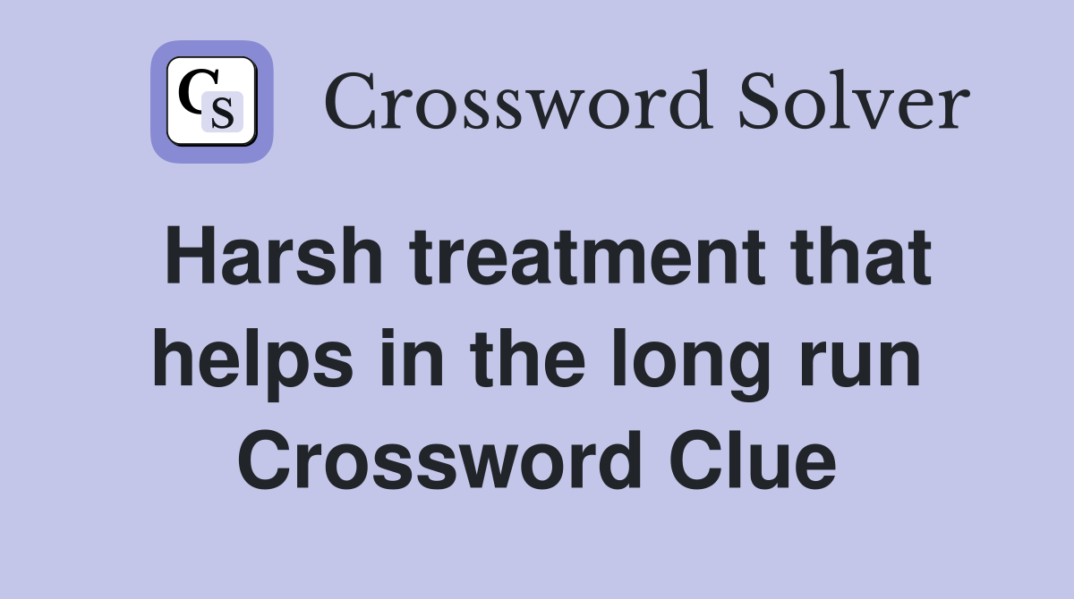 Harsh treatment that helps in the long run Crossword Clue
