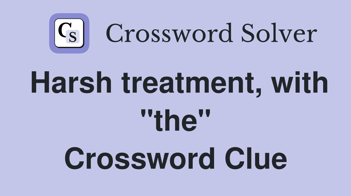 Harsh treatment, with "the" Crossword Clue