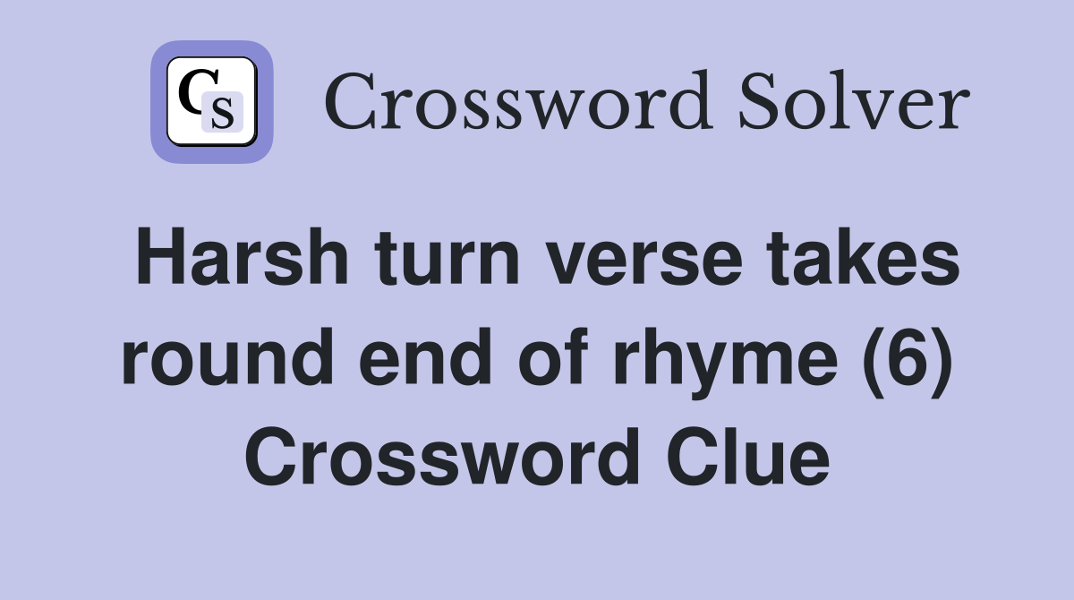 Harsh turn verse takes round end of rhyme (6) Crossword Clue