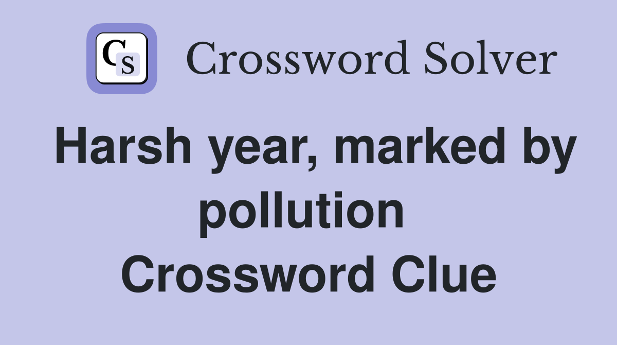 Harsh year, marked by pollution  Crossword Clue