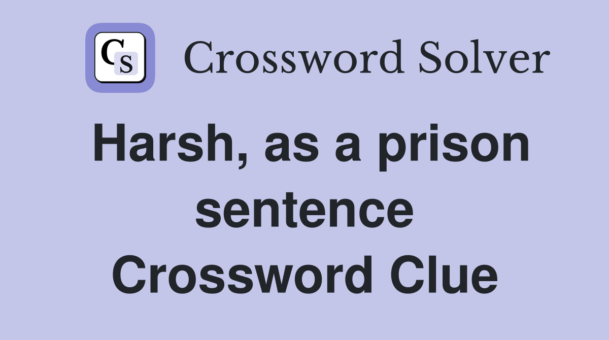 Harsh, as a prison sentence Crossword Clue