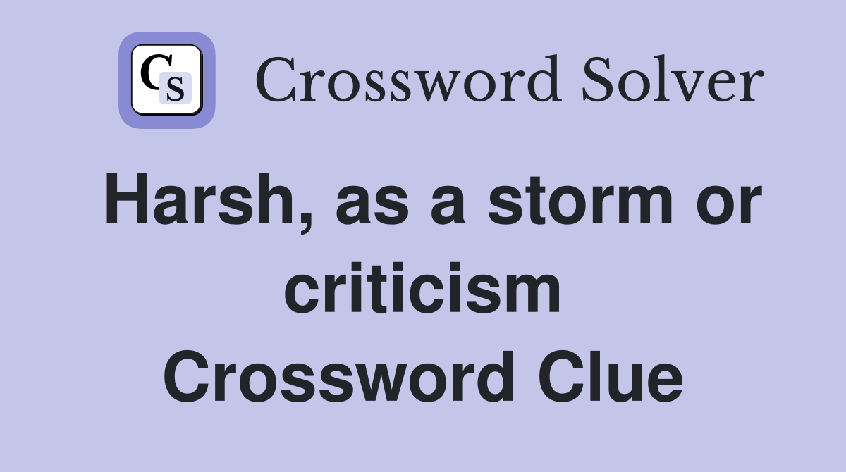 Harsh, as a storm or criticism Crossword Clue