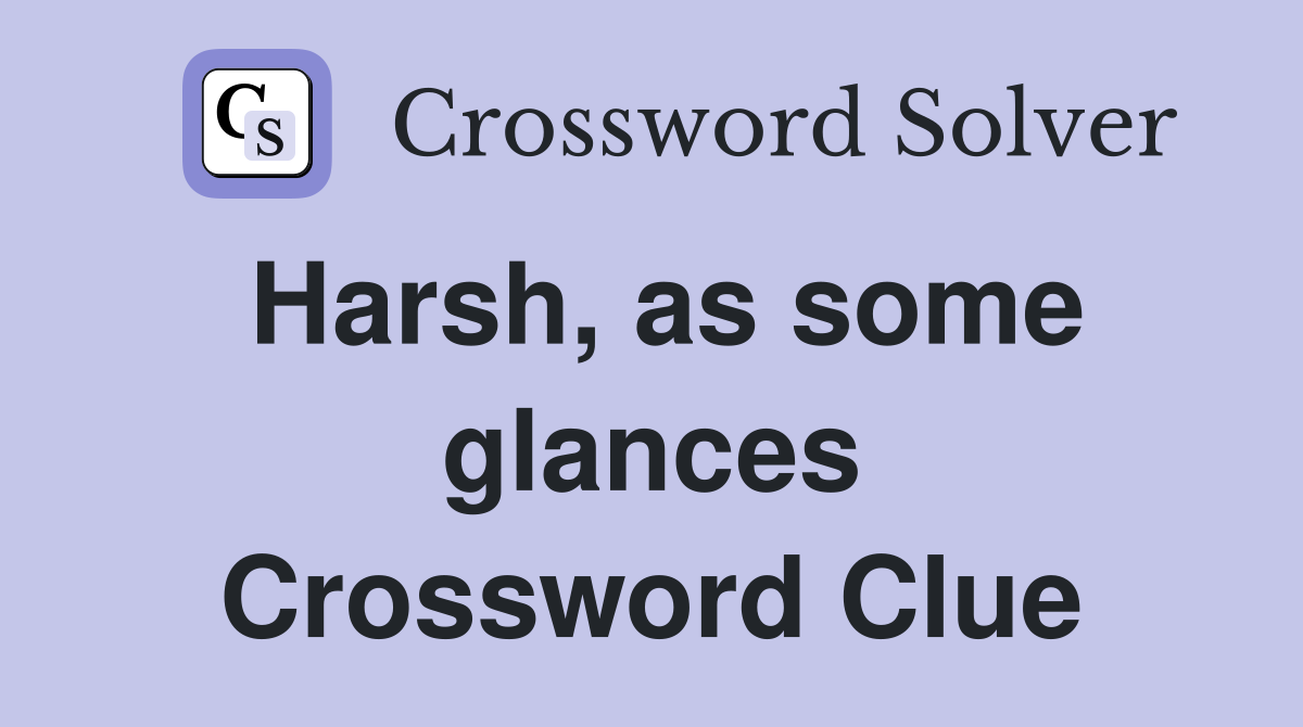 Harsh, as some glances Crossword Clue