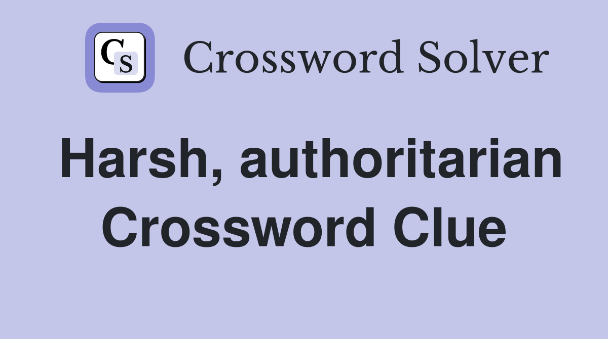 Harsh, authoritarian Crossword Clue