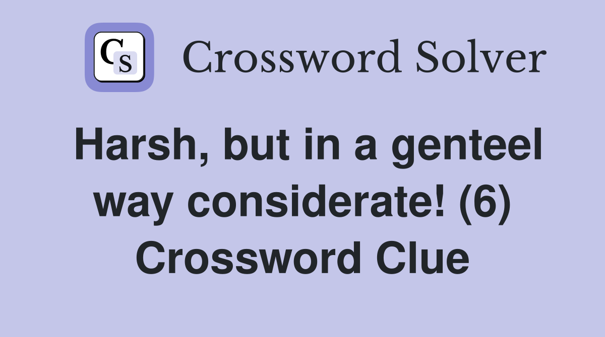 Harsh, but in a genteel way considerate! (6) Crossword Clue