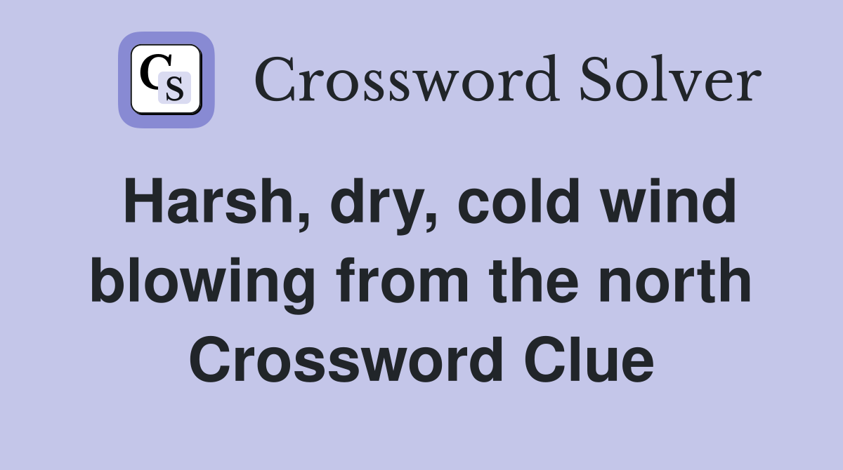 Harsh, dry, cold wind blowing from the north Crossword Clue