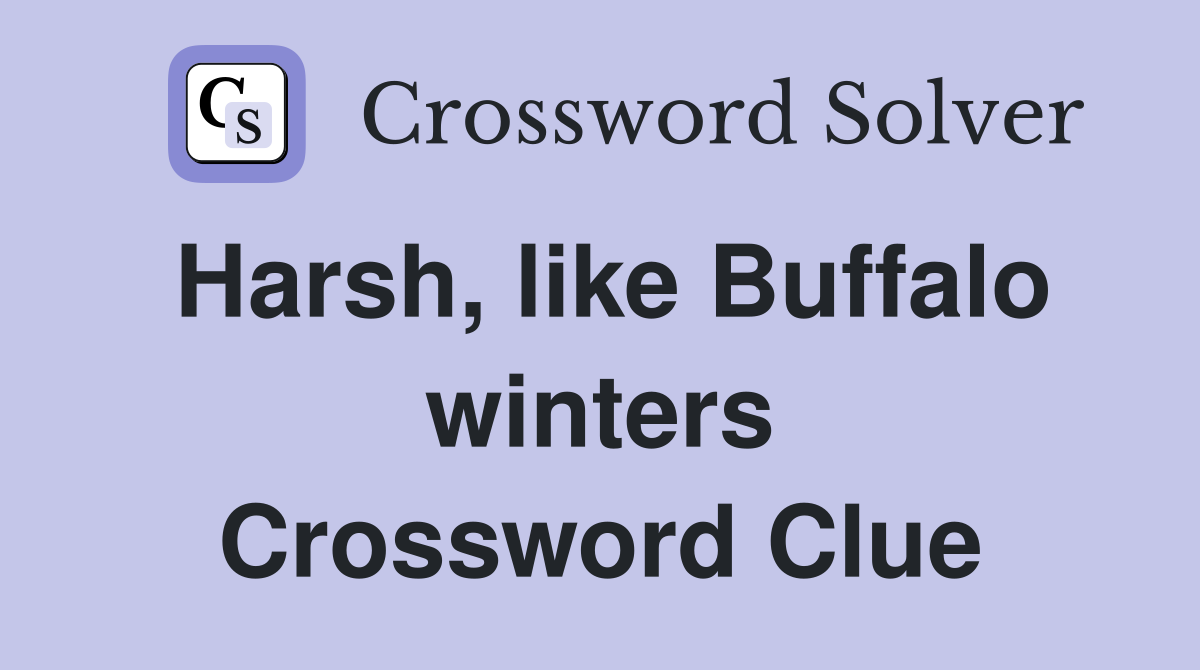Harsh, like Buffalo winters Crossword Clue