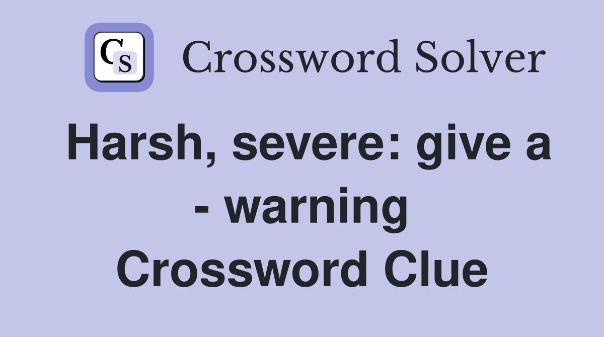 Harsh, severe: give a - warning Crossword Clue