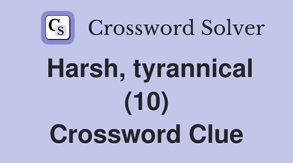 Harsh, tyrannical (10) Crossword Clue
