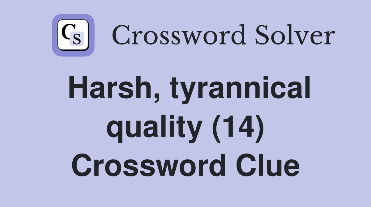 Harsh, tyrannical quality (14) Crossword Clue