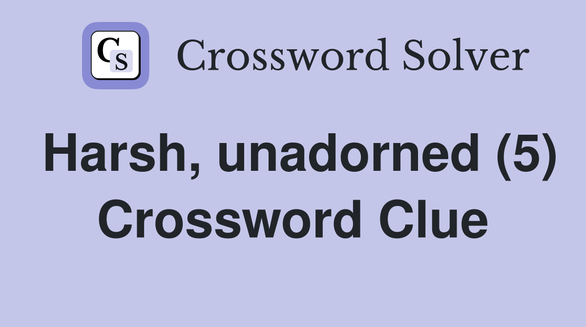 Harsh, unadorned (5) Crossword Clue