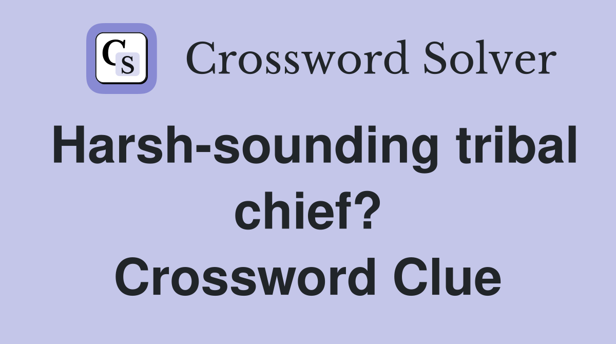 Harsh-sounding tribal chief? Crossword Clue