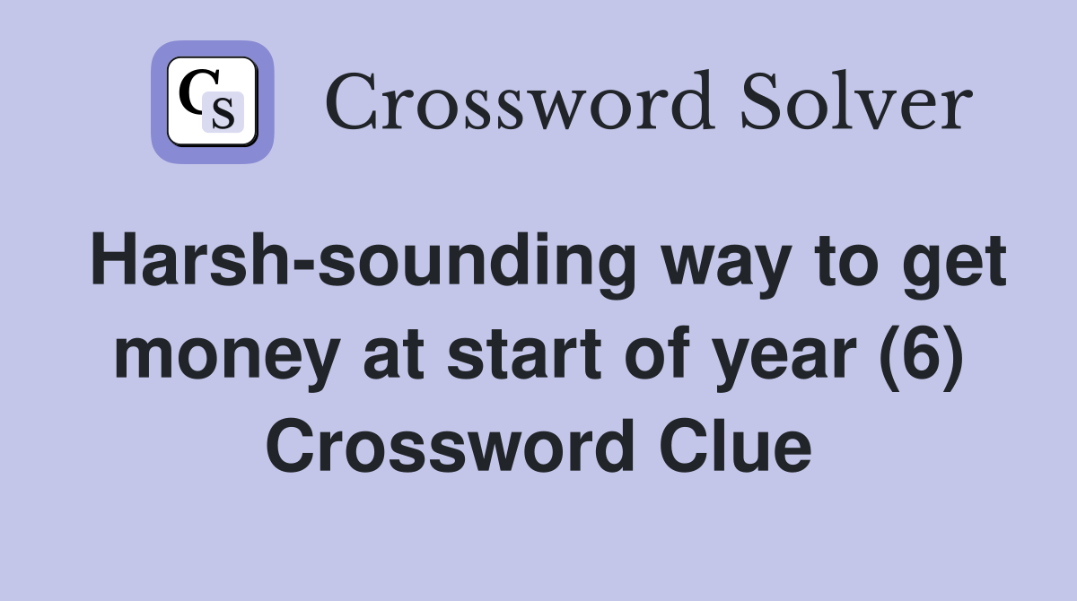 Harsh-sounding way to get money at start of year (6) Crossword Clue