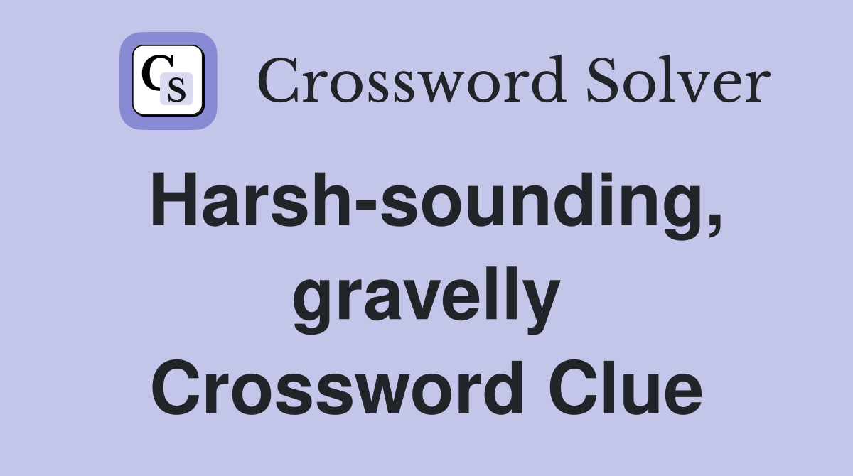 Harsh-sounding, gravelly Crossword Clue