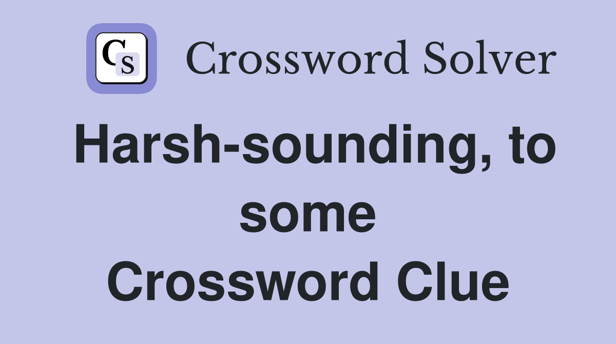 Harsh-sounding, to some Crossword Clue