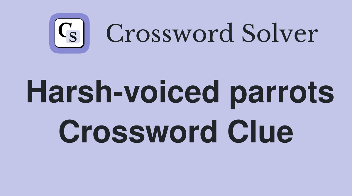 Harsh-voiced parrots Crossword Clue