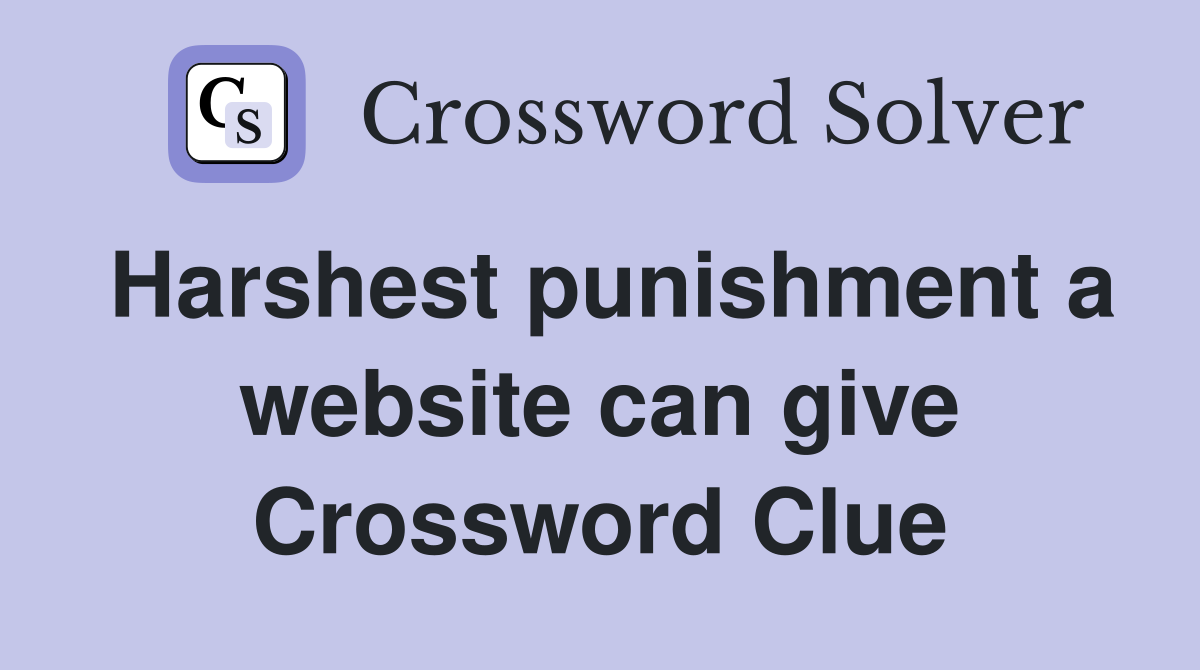 Harshest punishment a website can give Crossword Clue