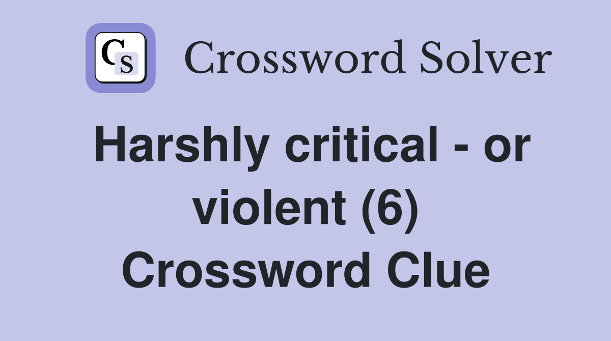 Harshly critical - or violent (6) Crossword Clue
