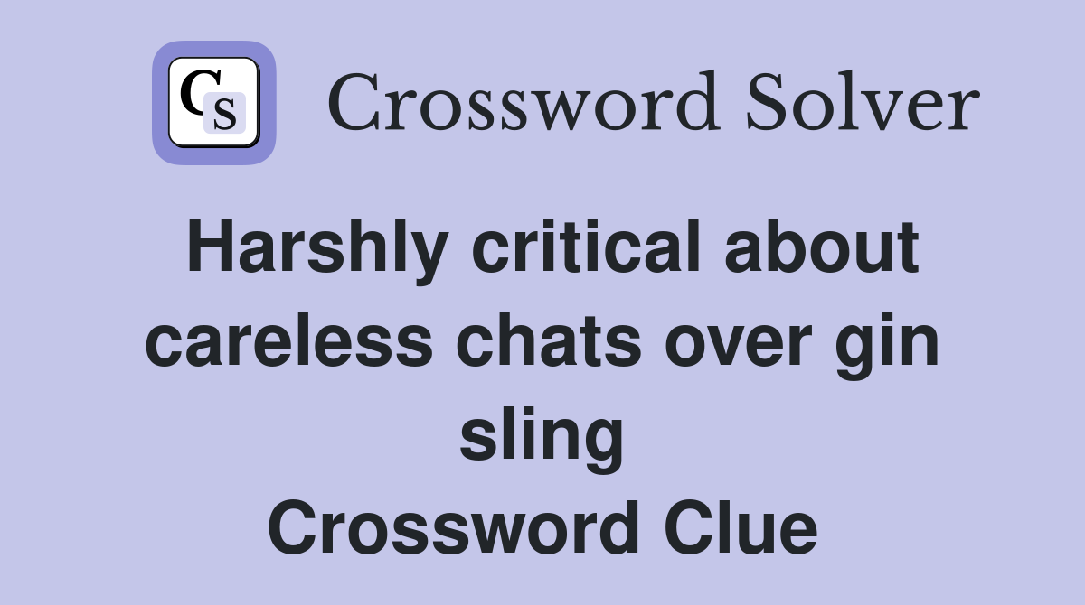 Harshly critical about careless chats over gin sling Crossword Clue