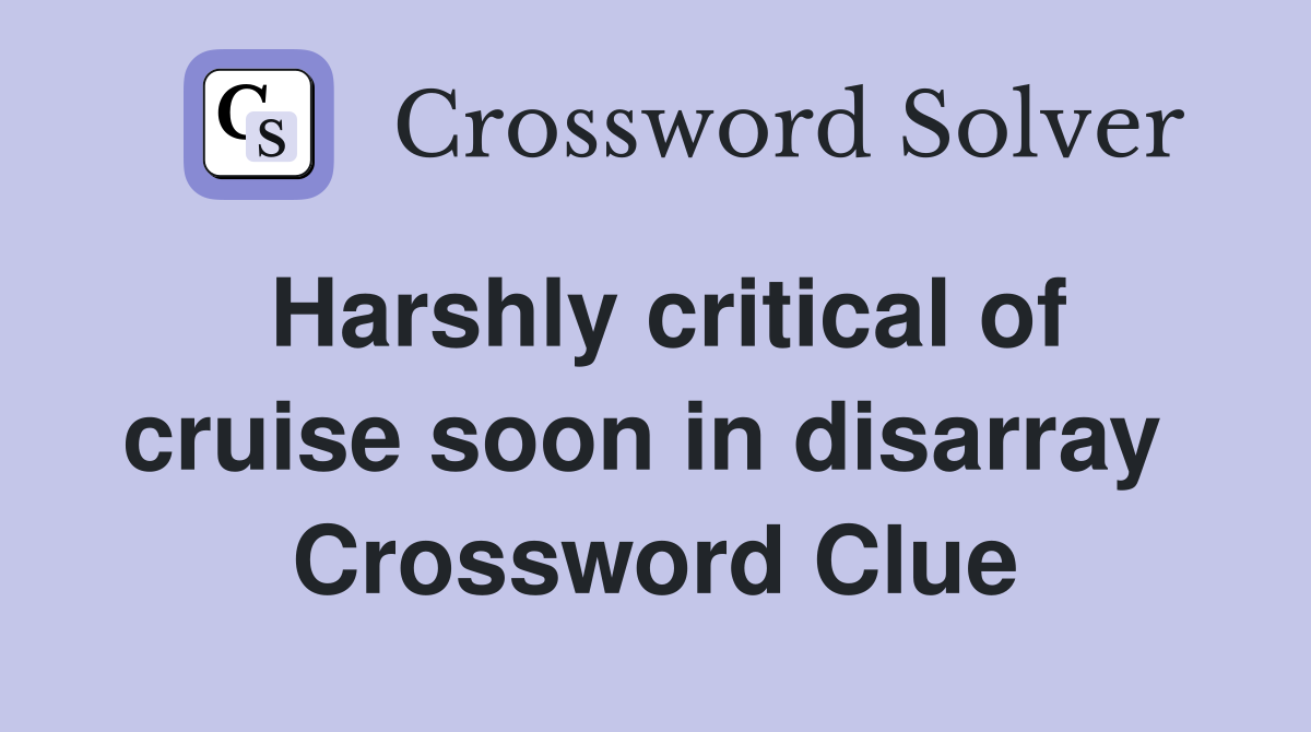 Harshly critical of cruise soon in disarray  Crossword Clue