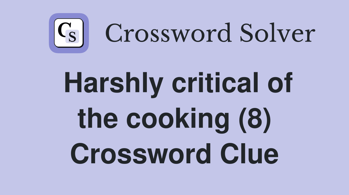 Harshly critical of the cooking (8) Crossword Clue