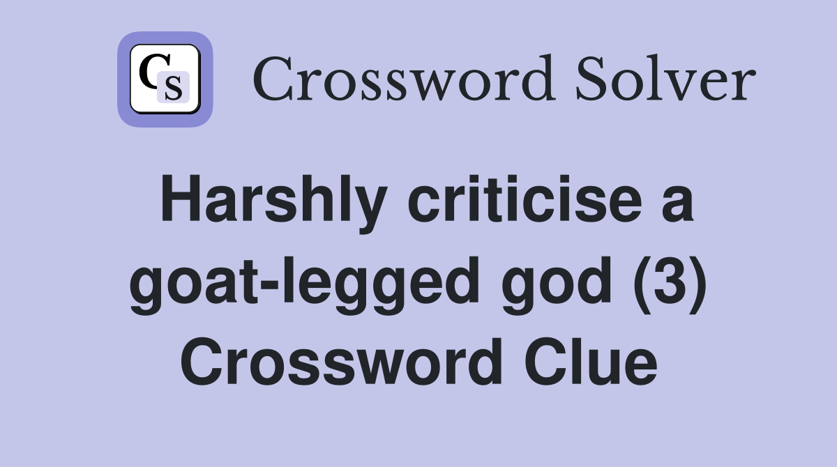 Harshly criticise a goat-legged god (3) Crossword Clue