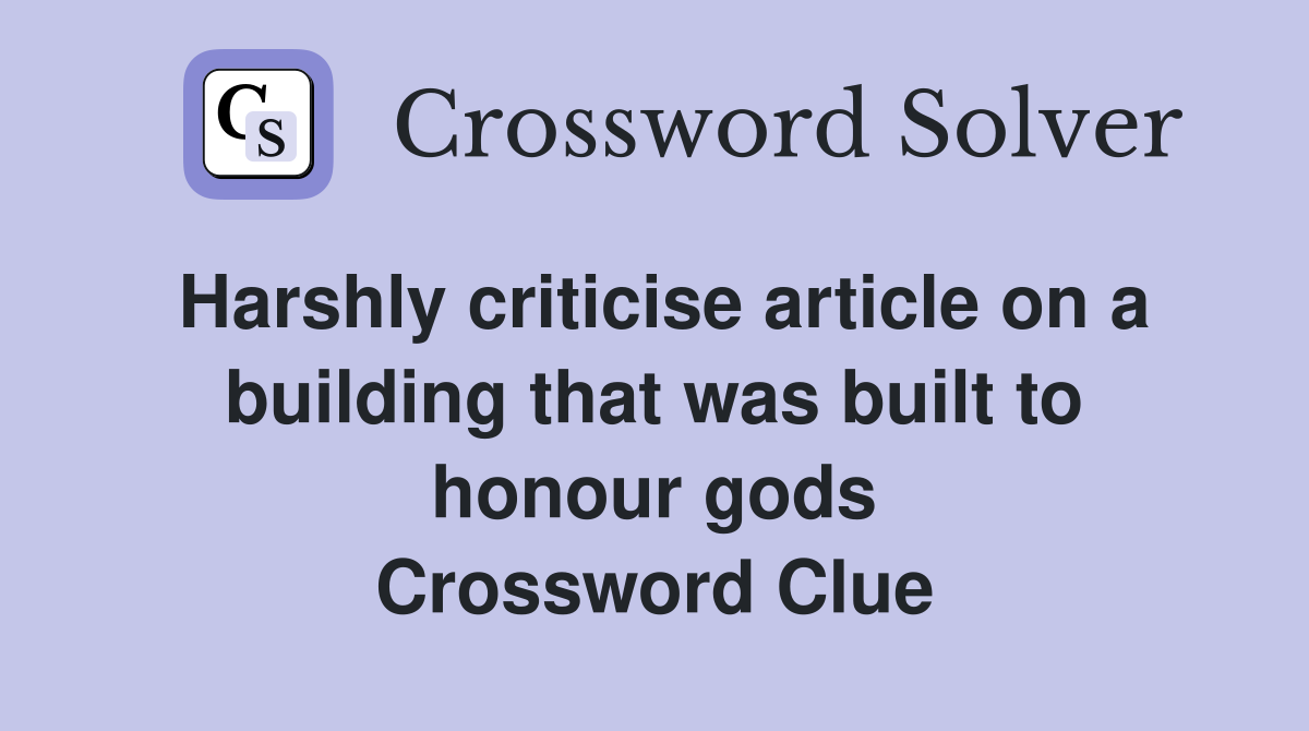 Harshly criticise article on a building that was built to honour gods Crossword Clue