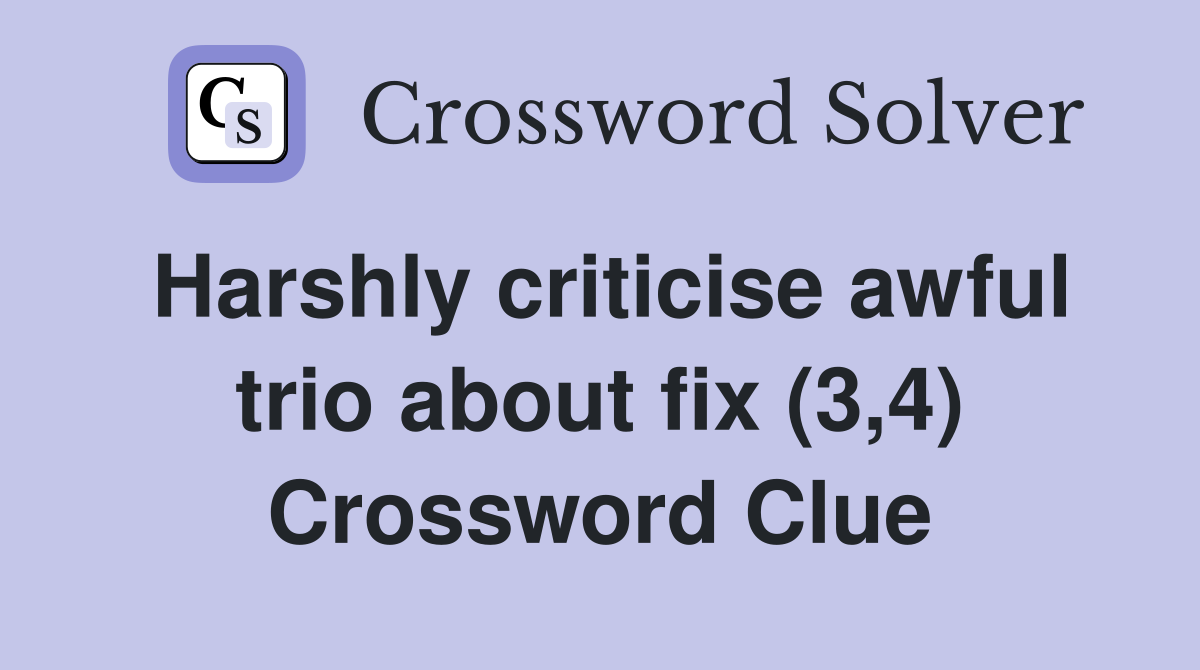 Harshly criticise awful trio about fix (3,4) Crossword Clue