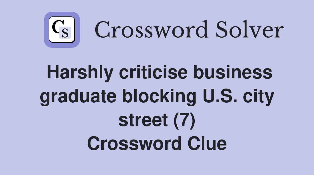 Harshly criticise business graduate blocking U.S. city street (7) Crossword Clue
