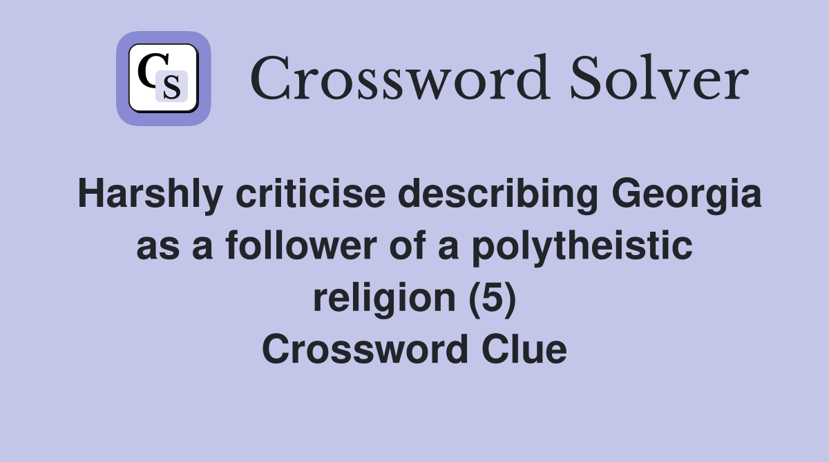 Harshly criticise describing Georgia as a follower of a polytheistic religion (5) Crossword Clue