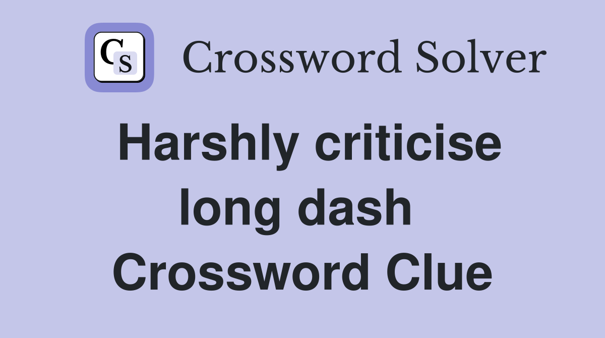 Harshly criticise long dash  Crossword Clue