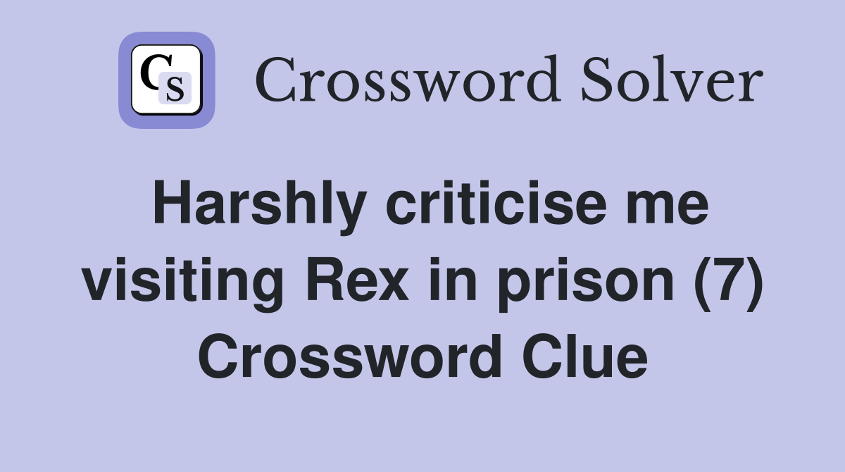 Harshly criticise me visiting Rex in prison (7) Crossword Clue