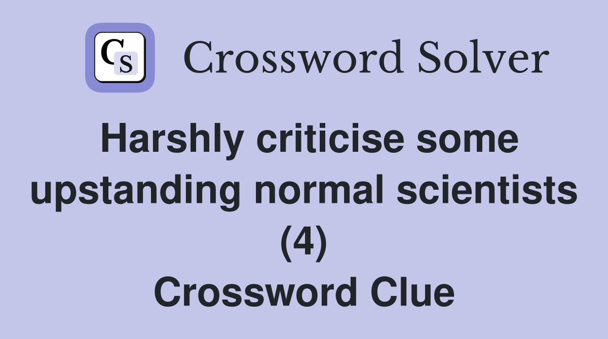 Harshly criticise some upstanding normal scientists (4) Crossword Clue