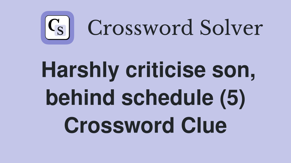 Harshly criticise son, behind schedule (5) Crossword Clue