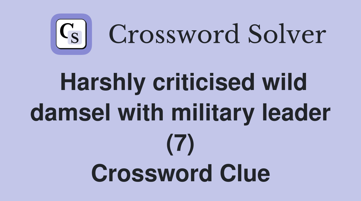 Harshly criticised wild damsel with military leader (7) Crossword Clue