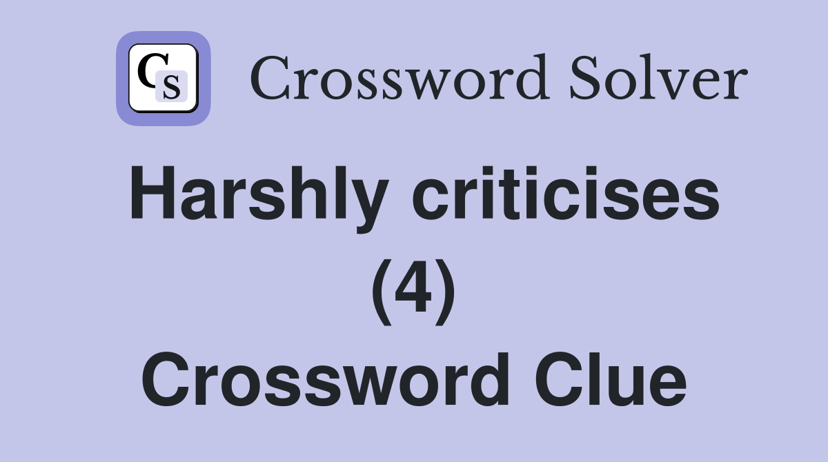 Harshly criticises (4) Crossword Clue
