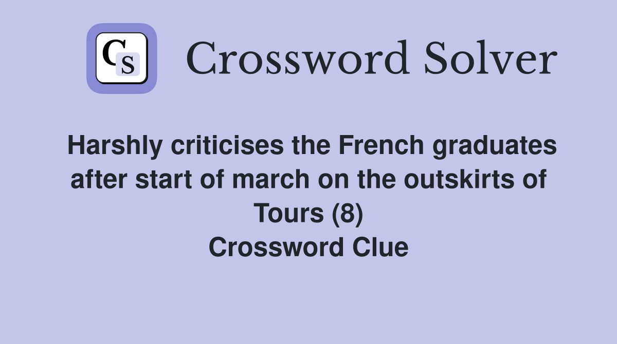 Harshly criticises the French graduates after start of march on the outskirts of Tours (8) Crossword Clue