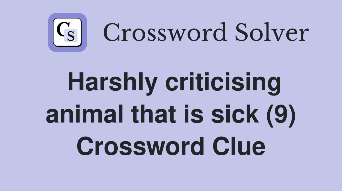 Harshly criticising animal that is sick (9) Crossword Clue
