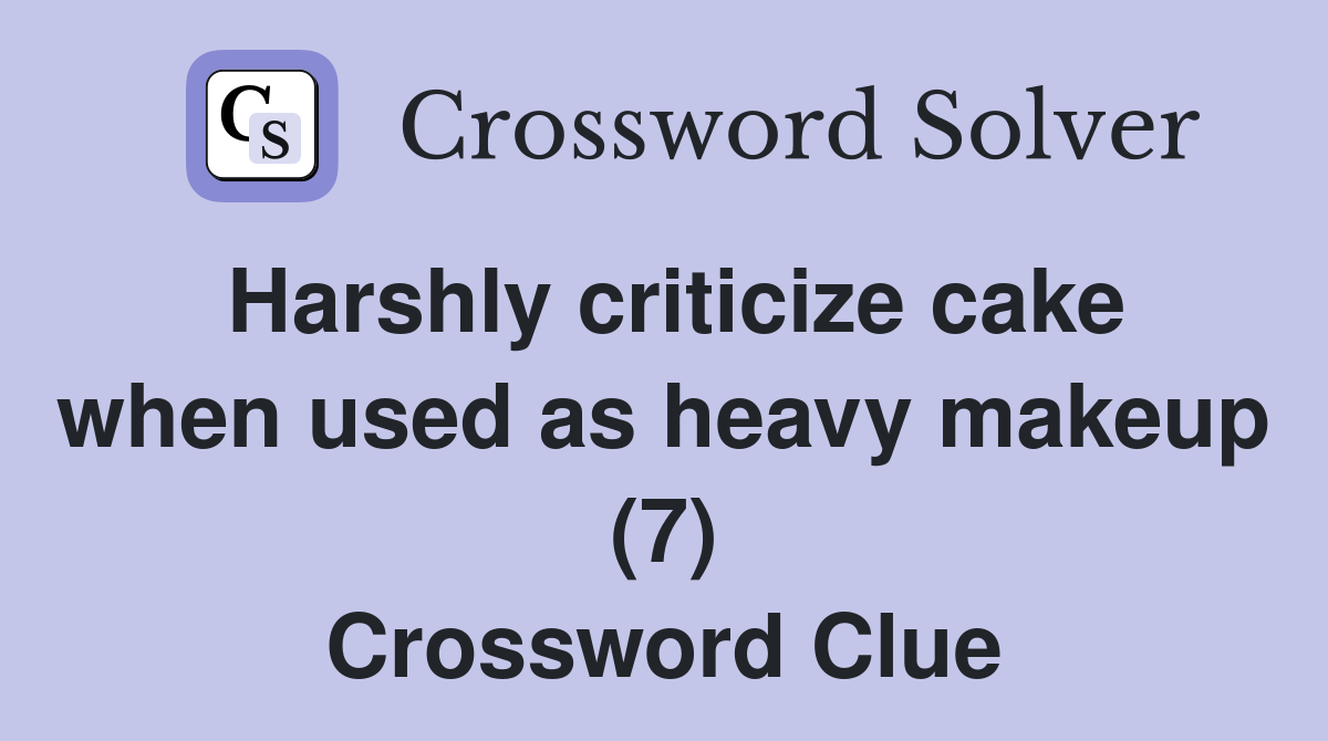 Harshly criticize cake when used as heavy makeup (7) Crossword Clue