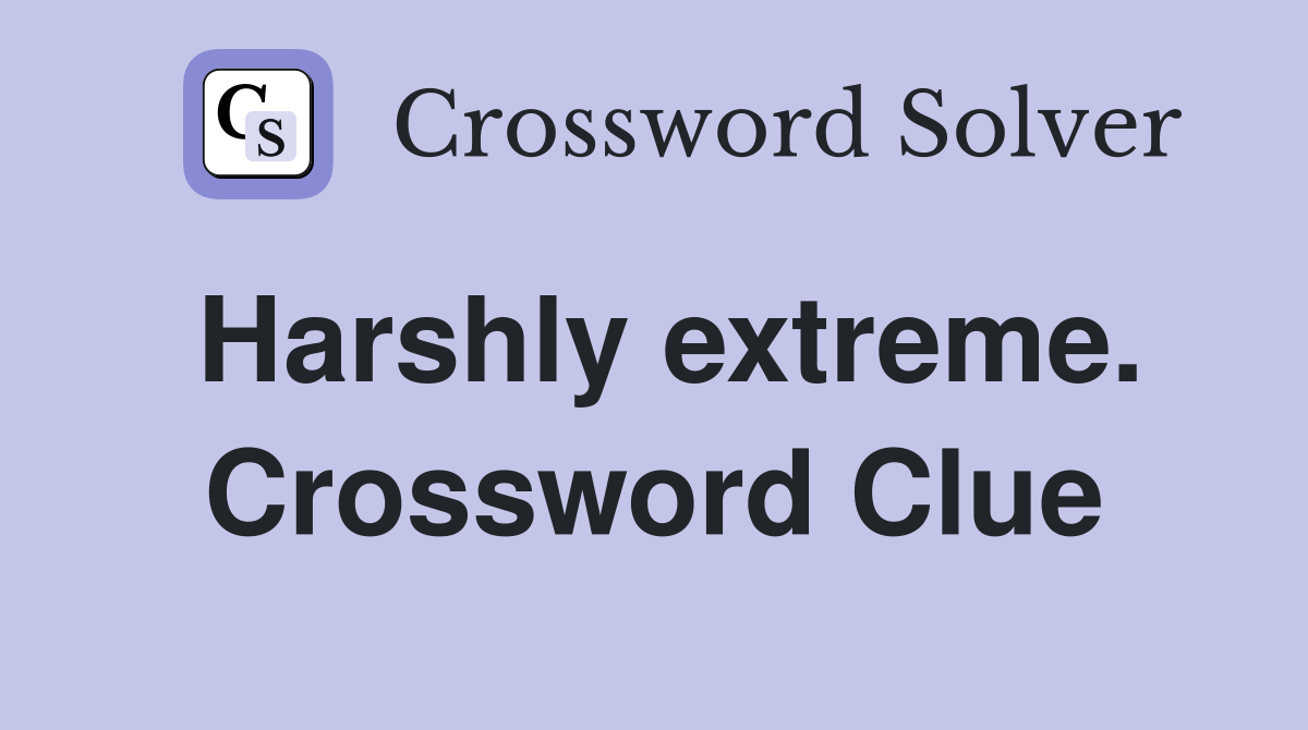 Harshly extreme. Crossword Clue